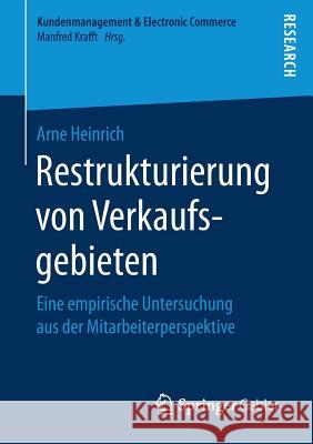 Restrukturierung Von Verkaufsgebieten: Eine Empirische Untersuchung Aus Der Mitarbeiterperspektive Heinrich, Arne 9783658181260 Springer Gabler