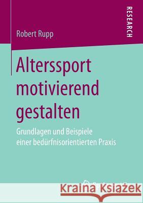 Alterssport Motivierend Gestalten: Grundlagen Und Beispiele Einer Bedürfnisorientierten Praxis Rupp, Robert 9783658181369 Springer vs