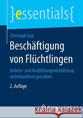 Beschäftigung Von Flüchtlingen: Arbeits- Und Ausbildungsverhältnisse Rechtskonform Gestalten Gyo, Christoph 9783658181536 Springer Gabler