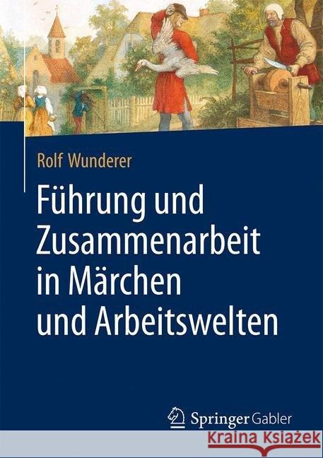 Führung Und Zusammenarbeit in Märchen Und Arbeitswelten Wunderer, Rolf 9783658181666