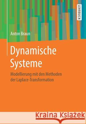 Dynamische Systeme: Modellierung Mit Den Methoden Der Laplace-Transformation Braun, Anton 9783658181840 Springer Vieweg