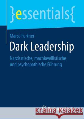 Dark Leadership: Narzisstische, Machiavellistische Und Psychopathische Führung Furtner, Marco 9783658181888 Springer Gabler