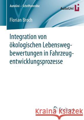 Integration Von Ökologischen Lebenswegbewertungen in Fahrzeugentwicklungsprozesse Broch, Florian 9783658182175