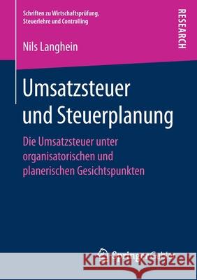 Umsatzsteuer Und Steuerplanung: Die Umsatzsteuer Unter Organisatorischen Und Planerischen Gesichtspunkten Langhein, Nils 9783658182199 Springer Gabler