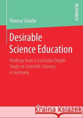Desirable Science Education: Findings from a Curricular Delphi Study on Scientific Literacy in Germany Schulte, Theresa 9783658182533