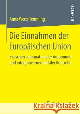 Die Einnahmen Der Europäischen Union: Zwischen Supranationaler Autonomie Und Intergouvernementaler Kontrolle Wenz-Temming, Anna 9783658182922 VS Verlag für Sozialwissenschaften