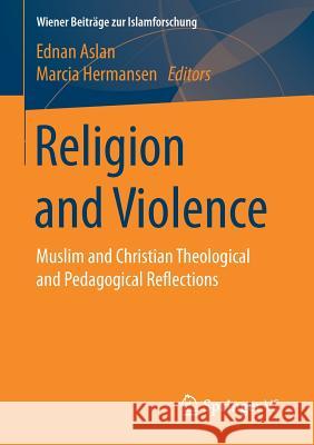 Religion and Violence: Muslim and Christian Theological and Pedagogical Reflections Aslan, Ednan 9783658183011 Springer vs