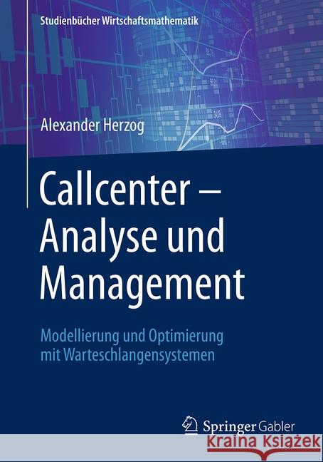 Callcenter - Analyse Und Management: Modellierung Und Optimierung Mit Warteschlangensystemen Herzog, Alexander 9783658183080 Springer Gabler