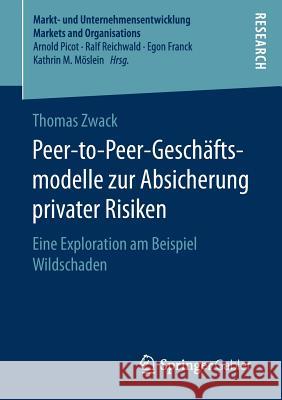 Peer-To-Peer-Geschäftsmodelle Zur Absicherung Privater Risiken: Eine Exploration Am Beispiel Wildschaden Zwack, Thomas 9783658183141 Springer Gabler