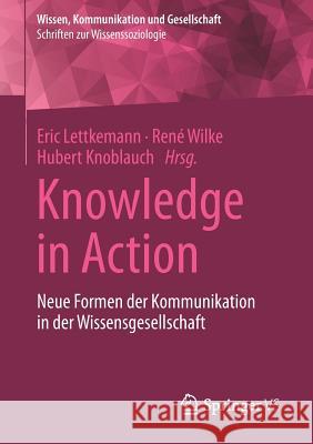 Knowledge in Action: Neue Formen Der Kommunikation in Der Wissensgesellschaft Lettkemann, Eric 9783658183363 Springer VS