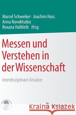 Messen Und Verstehen in Der Wissenschaft: Interdisziplinäre Ansätze Schweiker, Marcel 9783658183530 J.B. Metzler
