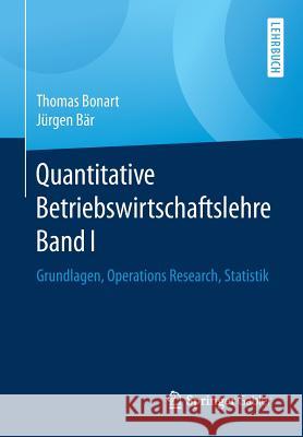 Quantitative Betriebswirtschaftslehre Band I: Grundlagen, Operations Research, Statistik Bonart, Thomas 9783658183936 Springer Gabler