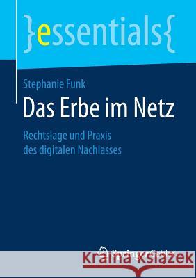 Das Erbe Im Netz: Rechtslage Und Praxis Des Digitalen Nachlasses Funk, Stephanie 9783658183950