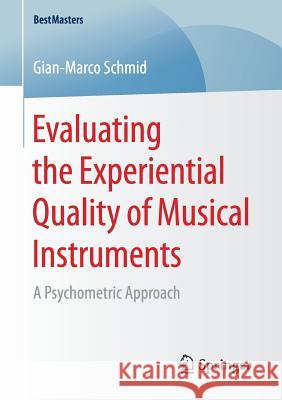 Evaluating the Experiential Quality of Musical Instruments: A Psychometric Approach Schmid, Gian-Marco 9783658184193