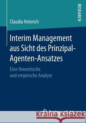 Interim Management Aus Sicht Des Prinzipal-Agenten-Ansatzes: Eine Theoretische Und Empirische Analyse Heinrich, Claudia 9783658184698 Gabler