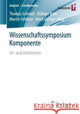 Wissenschaftssymposium Komponente: Ur- Und Umformen Schmall, Thomas 9783658184759 Springer