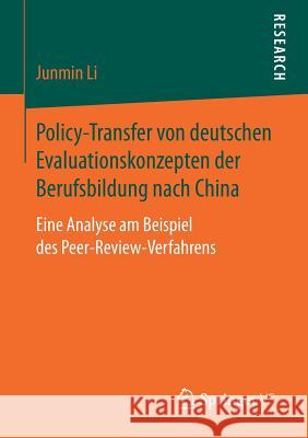 Policy-Transfer Von Deutschen Evaluationskonzepten Der Berufsbildung Nach China: Eine Analyse Am Beispiel Des Peer-Review-Verfahrens Li, Junmin 9783658185015 Springer Fachmedien Wiesbaden