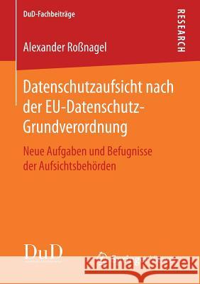 Datenschutzaufsicht Nach Der Eu-Datenschutz-Grundverordnung: Neue Aufgaben Und Befugnisse Der Aufsichtsbehörden Roßnagel, Alexander 9783658185053 Vieweg+Teubner