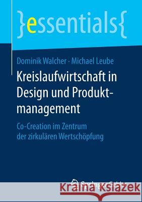 Kreislaufwirtschaft in Design Und Produktmanagement: Co-Creation Im Zentrum Der Zirkulären Wertschöpfung Walcher, Dominik 9783658185114 Gabler