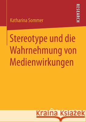 Stereotype Und Die Wahrnehmung Von Medienwirkungen Sommer, Katharina 9783658185176 VS Verlag für Sozialwissenschaften