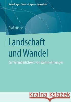 Landschaft Und Wandel: Zur Veränderlichkeit Von Wahrnehmungen Kühne, Olaf 9783658185336 VS Verlag für Sozialwissenschaften