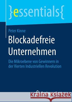 Blockadefreie Unternehmen: Die Mikroebene Von Gewinnern in Der Vierten Industriellen Revolution Kinne, Peter 9783658185350 Springer Gabler