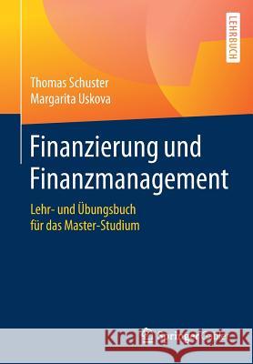 Finanzierung Und Finanzmanagement: Lehr- Und Übungsbuch Für Das Master-Studium Schuster, Thomas 9783658185527