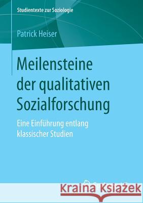 Meilensteine Der Qualitativen Sozialforschung: Eine Einführung Entlang Klassischer Studien Heiser, Patrick 9783658185565 Springer VS