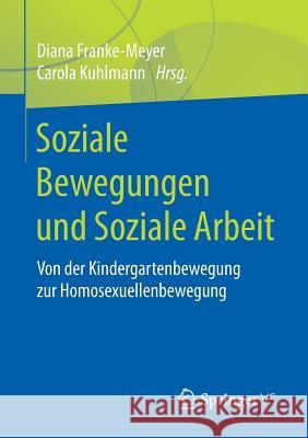 Soziale Bewegungen Und Soziale Arbeit: Von Der Kindergartenbewegung Zur Homosexuellenbewegung Franke-Meyer, Diana 9783658185909 Springer VS