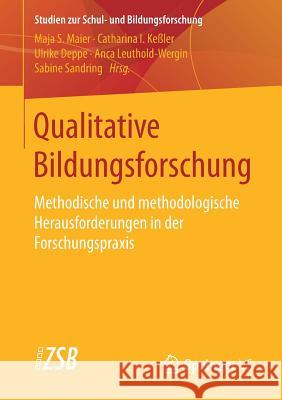 Qualitative Bildungsforschung: Methodische Und Methodologische Herausforderungen in Der Forschungspraxis Maier, Maja S. 9783658185961