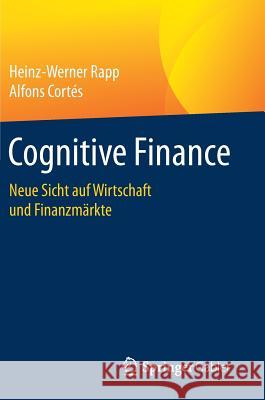 Cognitive Finance: Neue Sicht Auf Wirtschaft Und Finanzmärkte Rapp, Heinz-Werner 9783658186425 