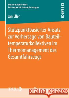 Stützpunktbasierter Ansatz Zur Vorhersage Von Bauteiltemperaturkollektiven Im Thermomanagement Des Gesamtfahrzeugs Eller, Jan 9783658186890