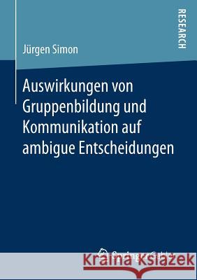 Auswirkungen Von Gruppenbildung Und Kommunikation Auf Ambigue Entscheidungen Simon, Jürgen 9783658186937 Gabler