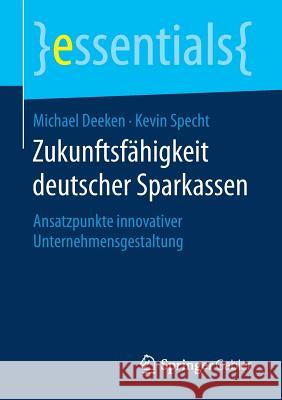 Zukunftsfähigkeit Deutscher Sparkassen: Ansatzpunkte Innovativer Unternehmensgestaltung Deeken, Michael 9783658186999