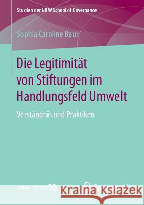 Die Legitimität Von Stiftungen Im Handlungsfeld Umwelt: Verständnis Und Praktiken Baur, Sophia Caroline 9783658187194 Springer VS