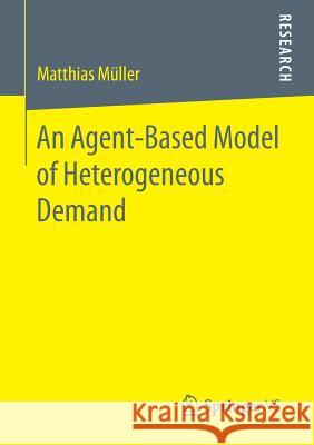 An Agent-Based Model of Heterogeneous Demand Müller, Matthias 9783658187217