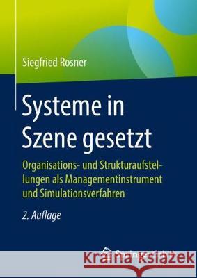 Systeme in Szene Gesetzt: Organisations- Und Strukturaufstellungen ALS Managementinstrument Und Simulationsverfahren Rosner, Siegfried 9783658187378