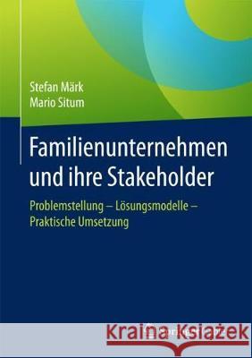 Familienunternehmen Und Ihre Stakeholder: Problemstellung - Lösungsmodelle - Praktische Umsetzung Märk, Stefan 9783658187392 Gabler