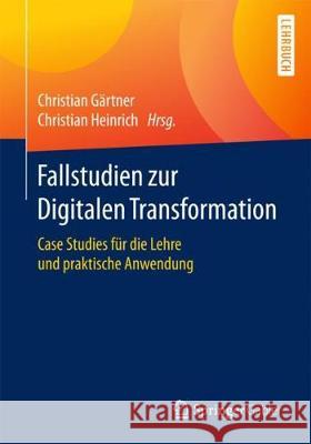 Fallstudien Zur Digitalen Transformation: Case Studies Für Die Lehre Und Praktische Anwendung Gärtner, Christian 9783658187446 Springer Gabler
