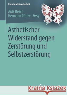 Ästhetischer Widerstand Gegen Zerstörung Und Selbstzerstörung Bosch, Aida 9783658187668
