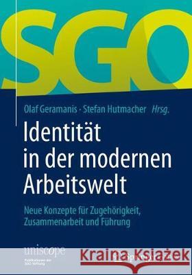 Identität in Der Modernen Arbeitswelt: Neue Konzepte Für Zugehörigkeit, Zusammenarbeit Und Führung Geramanis, Olaf 9783658187859