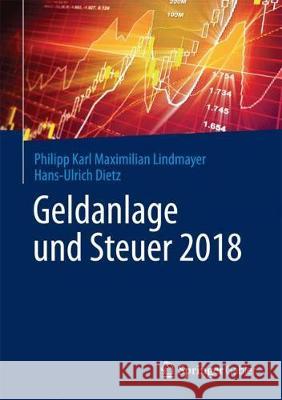 Geldanlage Und Steuer 2018: Ihr Zuverlässiger Begleiter in Unsicheren Zeiten Lindmayer, Philipp Karl Maximilian 9783658187958 Springer Gabler