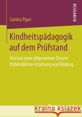 Kindheitspädagogik Auf Dem Prüfstand: Umrisse Einer Allgemeinen Theorie Frühkindlicher Erziehung Und Bildung Piper, Sandra 9783658188078 Springer VS