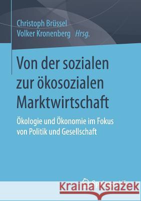 Von Der Sozialen Zur Ökosozialen Marktwirtschaft: Ökologie Und Ökonomie Im Fokus Von Politik Und Gesellschaft Brüssel, Christoph 9783658188177 Springer VS