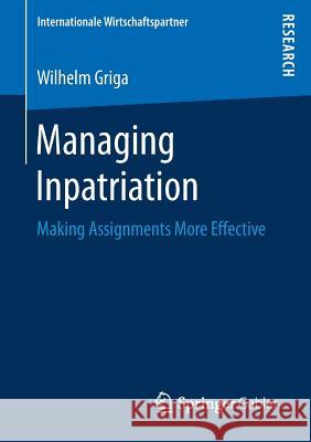 Managing Inpatriation: Making Assignments More Effective Griga, Wilhelm 9783658188283 Springer Gabler