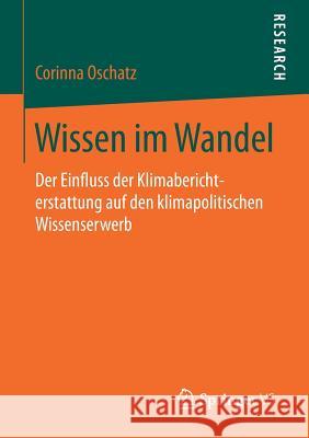 Wissen Im Wandel: Der Einfluss Der Klimaberichterstattung Auf Den Klimapolitischen Wissenserwerb Oschatz, Corinna 9783658188313 VS Verlag für Sozialwissenschaften