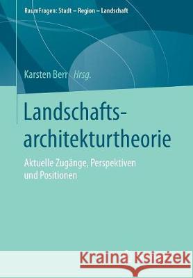 Landschaftsarchitekturtheorie: Aktuelle Zugänge, Perspektiven Und Positionen Berr, Karsten 9783658188375 Springer VS