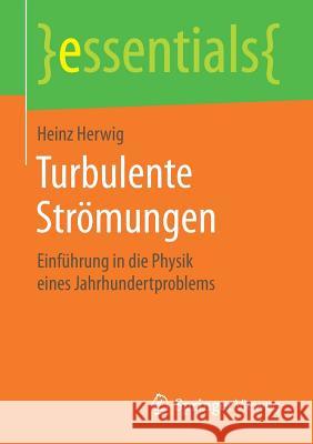 Turbulente Strömungen: Einführung in Die Physik Eines Jahrhundertproblems Herwig, Heinz 9783658188436 Vieweg+Teubner