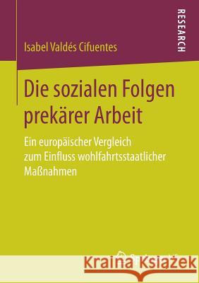 Die Sozialen Folgen Prekärer Arbeit: Ein Europäischer Vergleich Zum Einfluss Wohlfahrtsstaatlicher Maßnahmen Valdés Cifuentes, Isabel 9783658188498 VS Verlag für Sozialwissenschaften