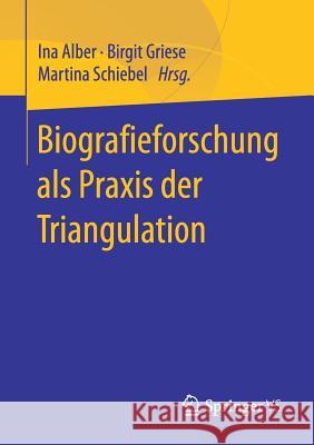 Biografieforschung ALS Praxis Der Triangulation Alber, Ina 9783658188603 Springer VS